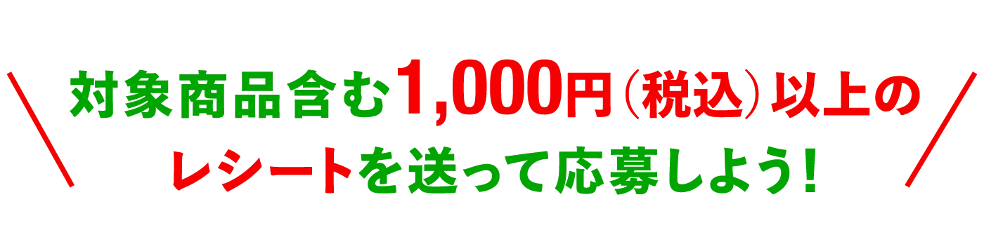 対象商品含む1,000円（税込）以上のレシートを送って応募しよう！