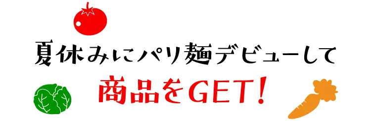 夏休みにパリ麺デビューして商品をGET！